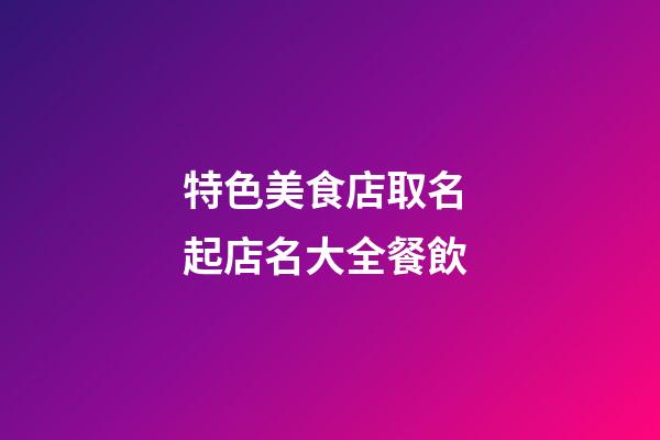 特色美食店取名 起店名大全餐飲-第1張-店鋪起名-玄機派